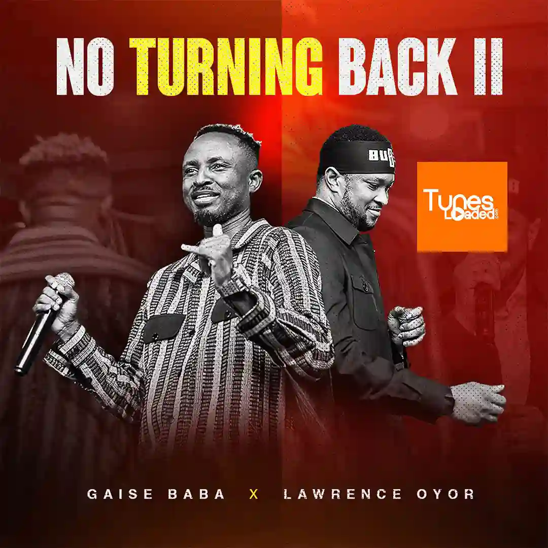 Gaise Baba – No Turning Back II Ft. Lawrence Oyor
